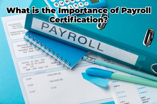 What is the Importance of Payroll Certification?