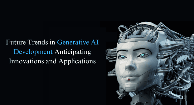 Future Trends in Generative AI Development Anticipating Innovations and Applications